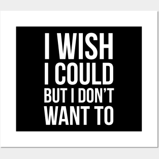 I Wish I Could, But I Don't Want To Posters and Art